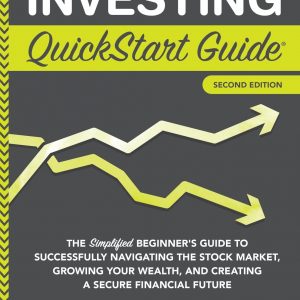 Investing QuickStart Guide: The Simplified Beginner's Guide to Successfully Navigating the Stock Market